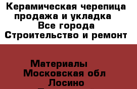 Керамическая черепица продажа и укладка - Все города Строительство и ремонт » Материалы   . Московская обл.,Лосино-Петровский г.